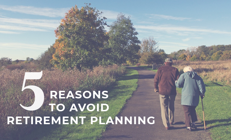 5 Reasons to avoid retirement planning